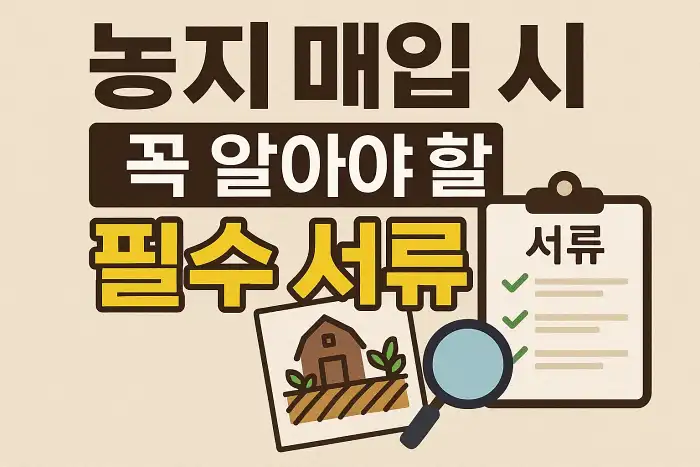 농지 매입 시 꼭 알아야 할 필수 서류 정리
