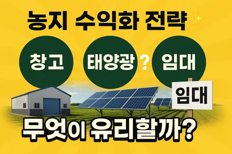 농지 수익화 전략 창고·태양광·임대 무엇이 유리할까?