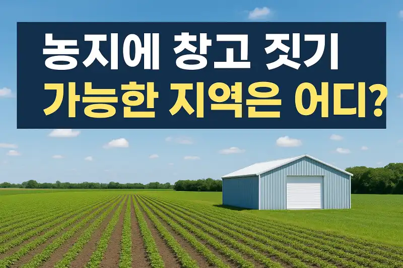 농지에 창고 짓기 가능한 지역은 어디?