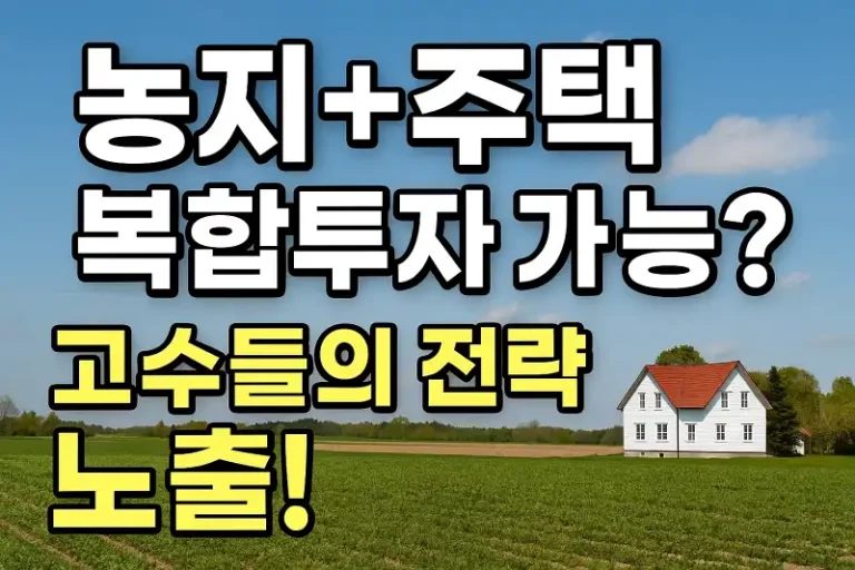 농지+주택 복합투자 가능? 고수들의 전략 노출!
