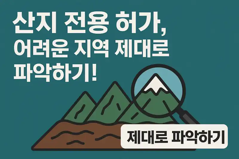 산지 전용 허가, 어려운 지역 제대로 파악하기!