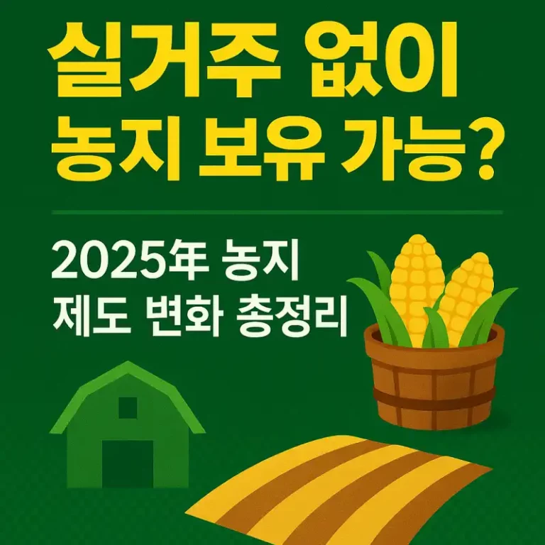 실거주 없이 농지 보유 가능? 2025년 농지 제도 변화 총정리
