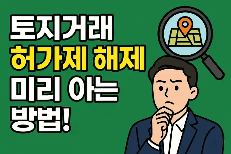 토지거래 허가제 해제 지역, 미리 아는 방법!