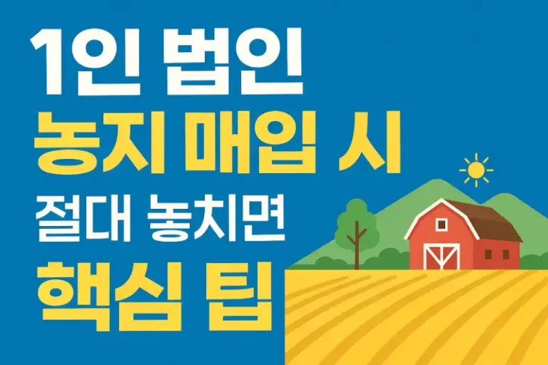 1인 법인으로 농지 매입 시 절대 놓치면 안 되는 핵심 팁