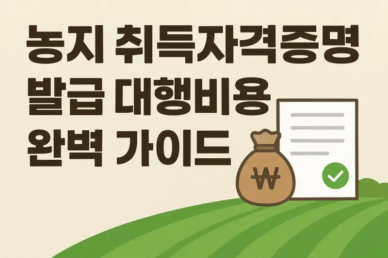 농지 취득자격증명 발급 대행비용 완벽 가이드