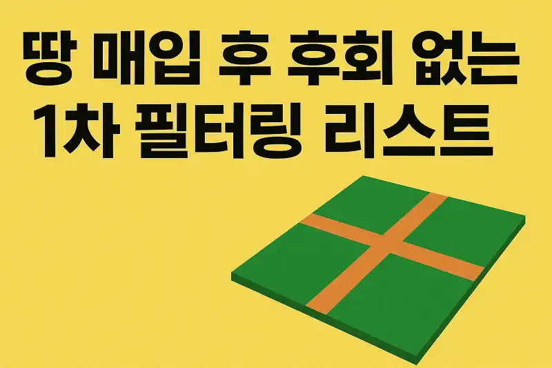 땅 매입 후 후회 없는 1차 필터링 리스트